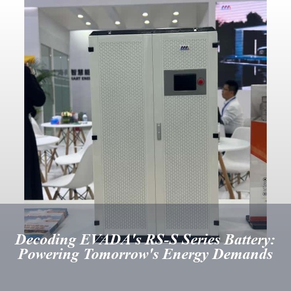 Decoding EVADA's RS-S Series Battery: Powering Tomorrow's Energy Demands